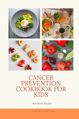 Cancer Prevention Cookbook for Kids - Ziegler, Matthias