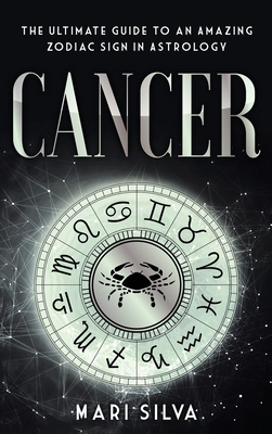 Cancer: The Ultimate Guide to an Amazing Zodiac Sign in Astrology - Silva, Mari