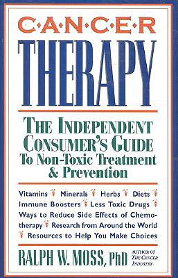 Cancer Therapy: The Independent Consumer's Guide to Non-Toxic Treatment & Prevention - Moss, Ralph W