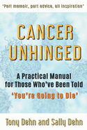 Cancer Unhinged: A Practical Manual for Those Who've Been Told 'You're Going to Die'