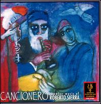 Cancionero: Chamber Music of Roberto Sierra - Judith Kellock (vocals); Phillip Bush (piano); Scott Tisdell (cello); Stefanie Jacob (piano); William Helmers (clarinet)
