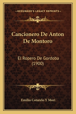 Cancionero de Anton de Montoro: El Ropero de Gordoba (1900) - Mori, Emilio Cotarelo y