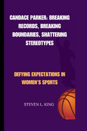 Candace Parker: Breaking Records, Breaking Boundaries, Shattering Stereotypes: Defying Expectations in Women's Sports