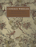 Candace Wheeler: The Art and Enterprise of American Design, 1875-1900 - Peck, Amelia, and Irish, Carol, Ms., and Phipps, Elena, Ms.