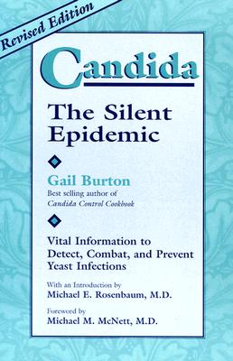 Candida: The Silent Epidemic: Vital Information to Detect, Combat, and Prevent Yeast Infections - Burton, Gail, and McNett, Michael M (Foreword by), and Rosenbaum, Michael E (Introduction by)