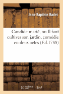 Candide Mari?, Ou Il Faut Cultiver Son Jardin, Com?die En Deux Actes: , En Prose Et Vaudevilles, Repr?sent?e Pour La Premi?re Fois Par Les Com?diens Ordinaires Du Roi... - Radet, Jean-Baptiste, and Barr?, Pierre-Yves