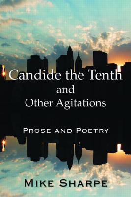 Candide the Tenth and Other Agitations: Prose and Poetry - Sharpe, Myron E