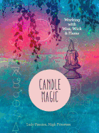 Candle Magic: Working with Wax, Wick, and Flame