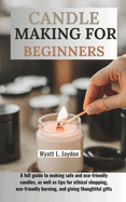 Candle Making for Beginners: A full guide to making safe and eco-friendly candles, as well as tips for ethical shopping, eco-friendly burning, and giving thoughtful gifts.