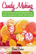 Candy Making: Discover the Fundamental Elements of How to Make Candy with Ease