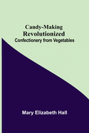 Candy-Making Revolutionized: Confectionery from Vegetables