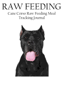 Cane Corso Raw Feeding Meal Tracking Journal: A Raw Feeding Meal Tracking Journal For Cane Corsos