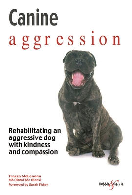 Canine Aggression: Rehabilitating an Aggressive Dog with Kindness and Compassion - Mclennan, Tracey