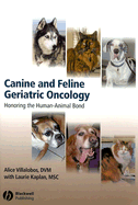 Canine and Feline Geriatric Oncology: Honoring the Human-Animal Bond - Villalobos, Alice, Dr., D.V.M., and Kaplan, Laurie, Msc