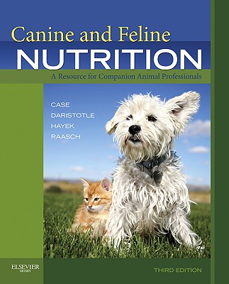 Canine and Feline Nutrition: A Resource for Companion Animal Professionals - Case, Linda P, and Daristotle, Leighann, DVM, PhD, and Hayek, Michael G, PhD