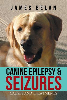 Canine Epilepsy & Seizures: Causes and Treatments - Belan, James