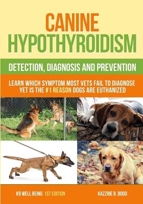 Canine Hypothyroidism: Detection, Diagnosis And Prevention - Dodd, Kazzrie B