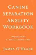 Canine Separation Anxiety Workbook: Training Dogs to Tolerate Being Alone