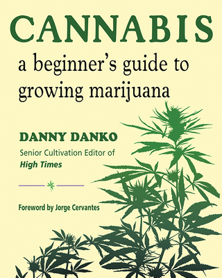 Cannabis: A Beginner's Guide to Growing Marijuana - Danko, Danny, and Cervantes, Jorge (Foreword by)