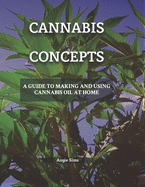 Cannabis Concepts: A Guide to Making and Using Cannabis Oil at Home