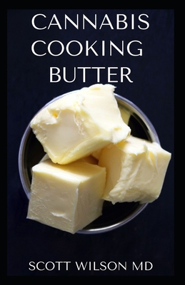 Cannabis Cooking Butter: A Step By Step Guide to Become a Cannabutter Cooking Master - Wilson, Scott, MD