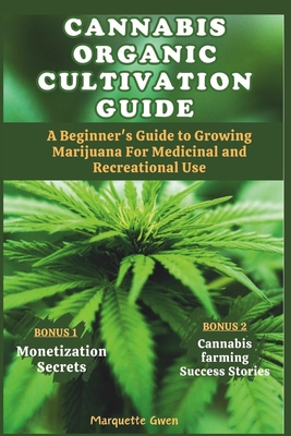 Cannabis Organic Cultivation Guide: Beginner's Guide to Growing Marijuana for Medicinal and Recreational Use - Gwen, Marquette