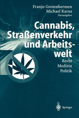 Cannabis, Straenverkehr Und Arbeitswelt: Recht - Medizin - Politik - Grotenhermen, Franjo (Editor), and Karus, Michael (Editor)