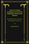 Canne de Combat Techniques: French Stick Fighting for Modern Self-Defense: The Military Roots of Europe's Most Elegant Weapon Art
