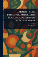 Canned Fruit, Preserves, and Jellies: Household Methods of Preparation