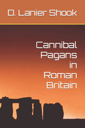 Cannibal Pagans in Roman Britain