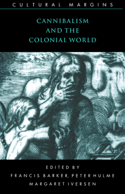 Cannibalism and the Colonial World - Barker, Francis (Editor), and Hulme, Peter (Editor), and Iversen, Margaret (Editor)