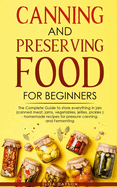 Canning and Preserving Food for Beginners: The Complete Guide to store everything in jars ( canned meat, jams, vegetables, jellies, pickles ) - homemade recipes for pressure canning, and Fermenting