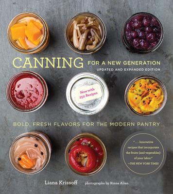 Canning for a New Generation: Updated and Expanded Edition: Bold, Fresh Flavors for the Modern Pantry - Krissoff, Liana, and Allen, Rinne (Photographer)