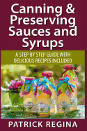 Canning & Preserving Sauces and Syrups: A Step by Step Guide with Delicious Reci