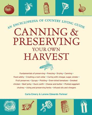 Canning & Preserving Your Own Harvest: An Encyclopedia of Country Living Guide - Emery, Carla, and Forkner, Lorene Edwards