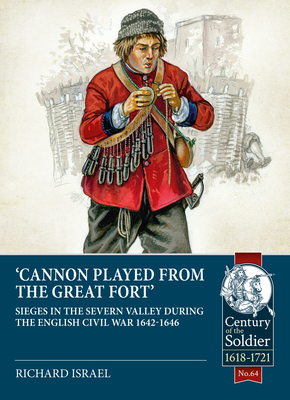 Cannon Played from the Great Fort: Sieges in the Severn Valley During the English Civil War 1642-1646 - Israel, Richard