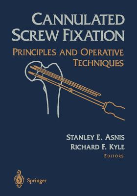 Cannulated Screw Fixation: Principles and Operative Techniques - Asnis, Stanley E (Editor), and Kyle, Richard F (Editor)