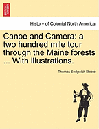 Canoe and Camera: A Two Hundred Mile Tour Through the Maine Forests ... with Illustrations. - Scholar's Choice Edition