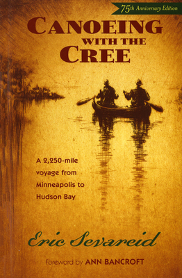 Canoeing with the Cree: 75th Anniversary Edition - Sevareid, Eric, and Bancroft, Ann (Foreword by)