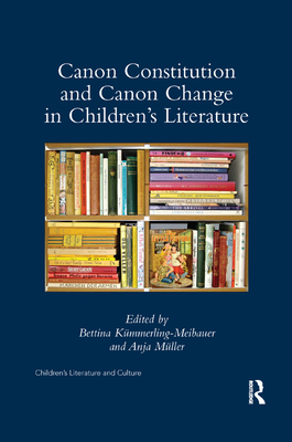 Canon Constitution and Canon Change in Children's Literature - Kmmerling-Meibauer, Bettina (Editor), and Muller, Anja (Editor)