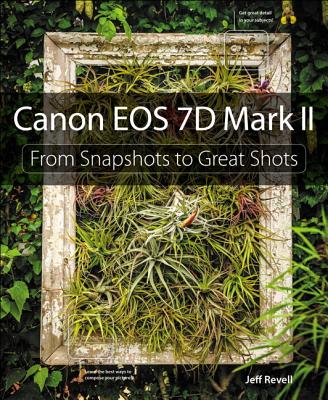 Canon EOS 7d Mark II: From Snapshots to Great Shots - Revell, Jeff