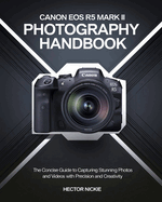 Canon EOS R5 Mark II Photography Handbook: The Concise Guide to Capturing Stunning Photos and Videos with Precision and Creativity