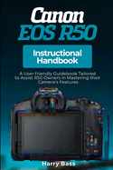 Canon EOS R50 Instructional Handbook: A User-friendly Guidebook Tailored to Assist R50 Owners in Mastering their Camera's Features