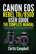 Canon EOS Rebel T8i/850D User Guide: The Complete Manual with Tips & Tricks for Beginners and Pro to Master the Canon EOS Rebel T8i/850D Basic Settings and Get more from your Camera