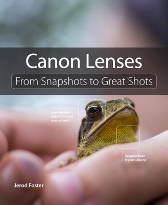 Canon Lenses: From Snapshots to Great Shots - Foster, Jerod