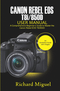 Canon Rebel EOS T8i/850D User Manual: A Comprehensive Beginner's Guide to Master the Canon Rebel EOS T8i/850D