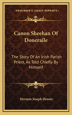 Canon Sheehan Of Doneraile: The Story Of An Irish Parish Priest, As Told Chiefly By Himself - Heuser, Herman Joseph