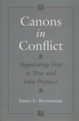 Canons in Conflict: Negotiating Texts in True and False Prophecy - Brenneman, James E