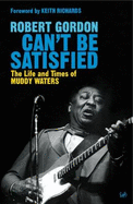 Can't Be Satisfied: The Life and Times of Muddy Waters