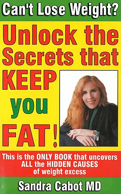 Can't Lose Weight?: Unlock the Secrets That Make You Store Fat! - Cabot, Sandra, Dr., M.D.